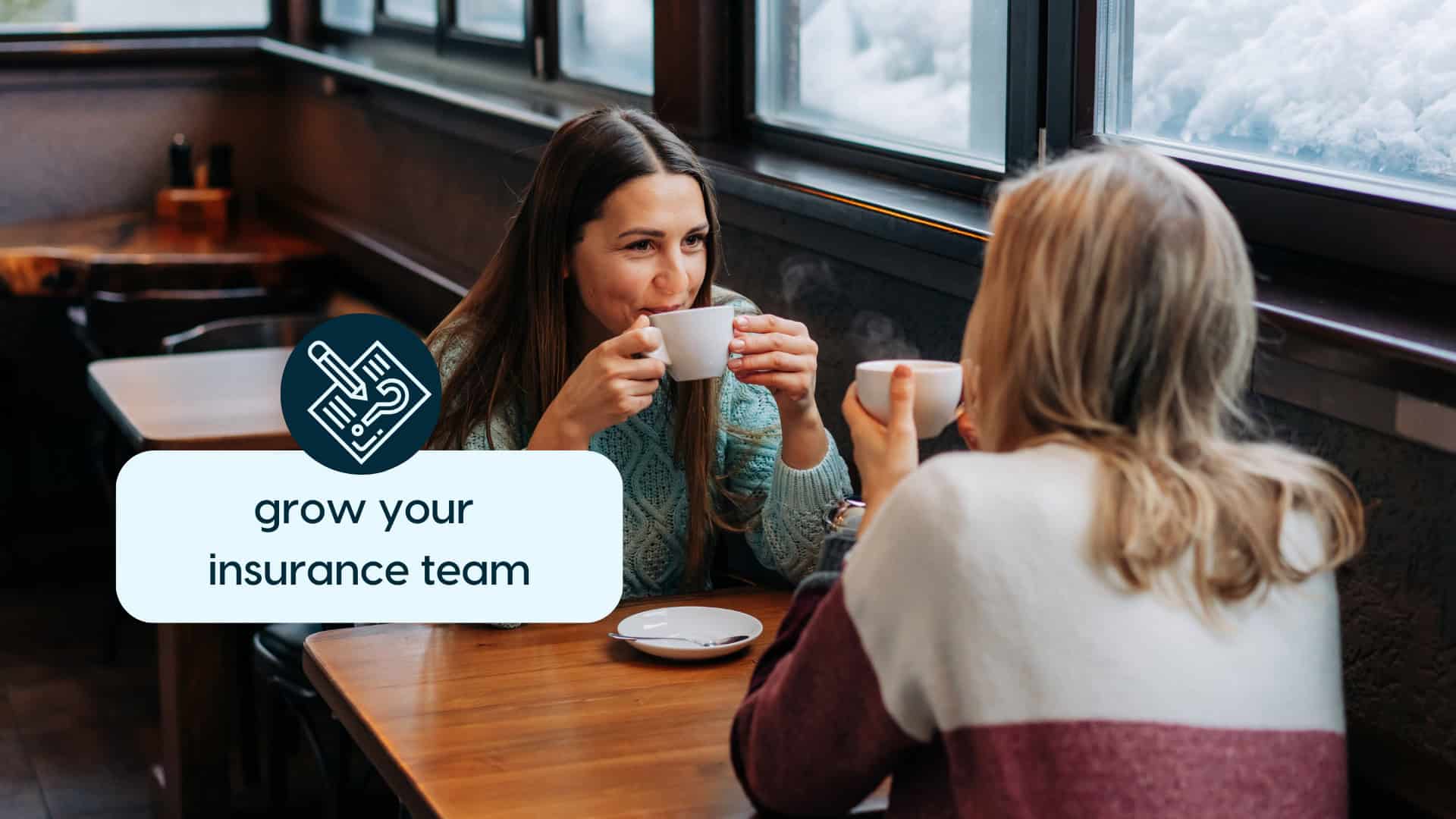 Building Insurance Teams Without Cold Calling Two women having coffee discussing growing an insurance team.